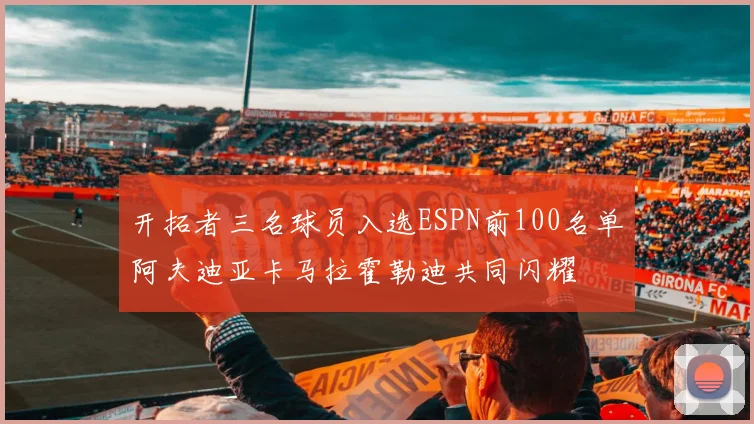 开拓者三名球员入选ESPN前100名单阿夫迪亚卡马拉霍勒迪共同闪耀