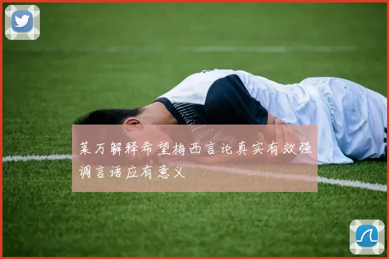 莱万解释希望梅西言论真实有效强调言语应有意义